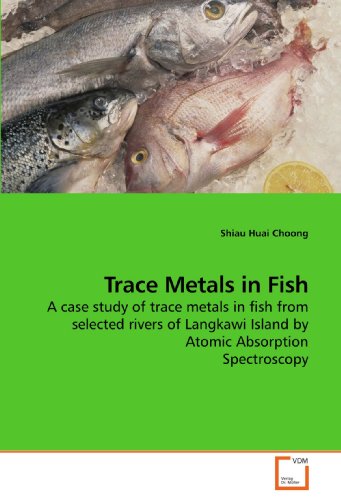 Trace Metals in Fish: A case study of trace metals in fish from selected rivers of Langkawi Island by Atomic Absorption Spectroscopy