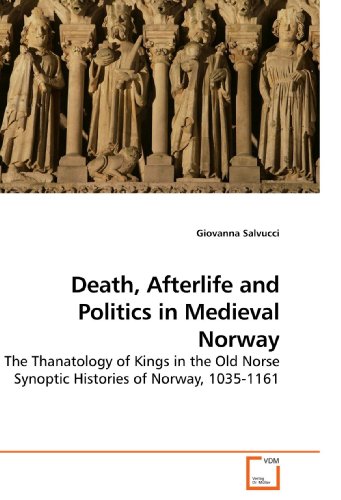 Death, Afterlife and Politics in Medieval Norway: The Thanatology of Kings in the Old Norse Synoptic Histories of Norway, 1035-1161