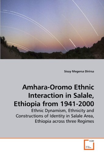 Amhara-Oromo Ethnic Interaction in Salale, Ethiopia from 1941-2000: Ethnic Dynamism, Ethnicity and Constructions of Identity in Salale Area, Ethiopia across three Regimes