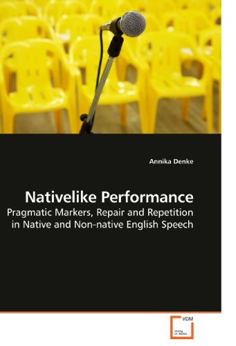 Nativelike Performance: Pragmatic Markers, Repair and Repetition in Native and Non-native English Speech