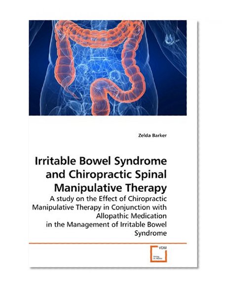 Irritable Bowel Syndrome and Chiropractic Spinal Manipulative Therapy: A study on the Effect of Chiropractic Manipulative Therapy in Conjunction with ... in the Management of Irritable Bowel Syndrome