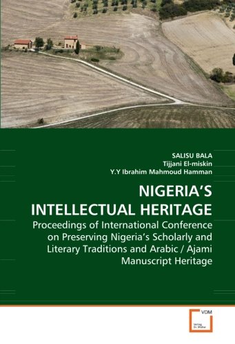 NIGERIA'S INTELLECTUAL HERITAGE: Proceedings of International Conference on Preserving Nigeria's Scholarly and Literary Traditions and Arabic / Ajami Manuscript Heritage