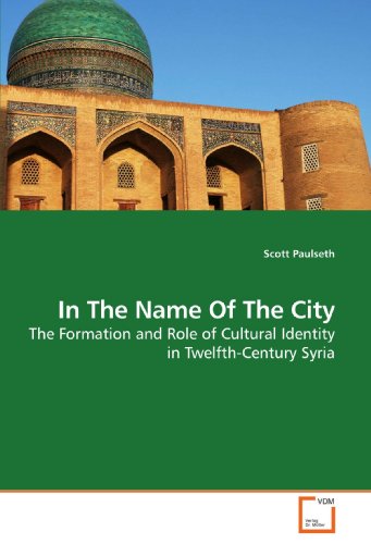In The Name Of The City: The Formation and Role of Cultural Identity in Twelfth-Century Syria