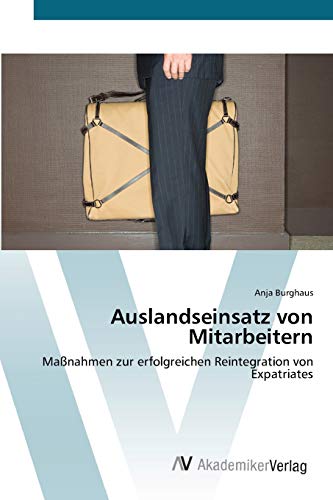Auslandseinsatz von Mitarbeitern: MaÃŸnahmen zur erfolgreichen Reintegration von Expatriates (German Edition)