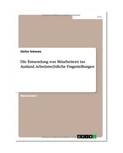 Die Entsendung Von Mitarbeitern Ins Ausland. Arbeitsrechtliche Fragestellungen (German Edition)