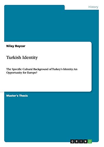 Turkish Identity: The Specific Cultural Background of Turkey's Identity: An Opportunity for Europe?