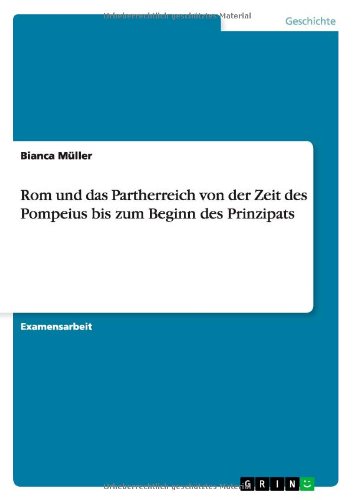 ROM Und Das Partherreich Von Der Zeit Des Pompeius Bis Zum Beginn Des Prinzipats (German Edition)