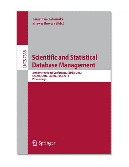 Scientific and Statistical Database Management: 24th International Conference, SSDBM 2012, Chania, Crete, Greece, June 25-27, 2012, Proceedings (Lecture Notes in Computer Science)