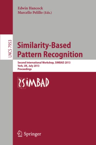 Book Cover Similarity-Based Pattern Recognition: Second International Workshop, SIMBAD 2013, York, UK, July 3-5, 2013, Proceedings (Lecture Notes in Computer Science, 7953)