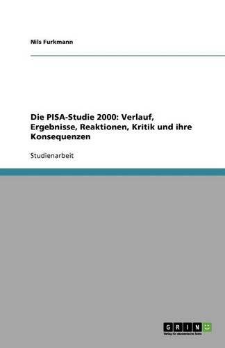 Die PISA-Studie 2000: Verlauf, Ergebnisse, Reaktionen, Kritik und ihre Konsequenzen (German Edition)