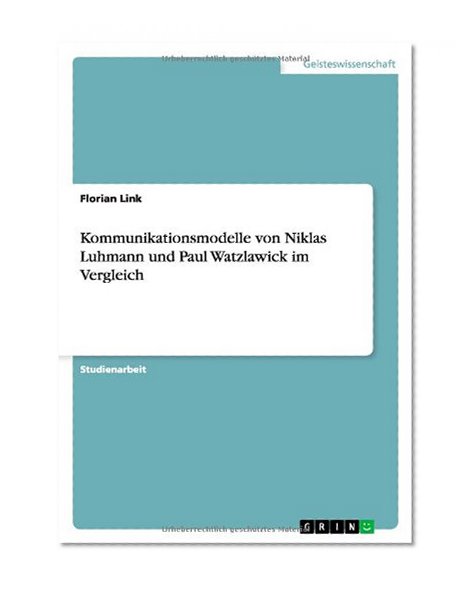 Kommunikationsmodelle von Niklas Luhmann und Paul Watzlawick im Vergleich (German Edition)