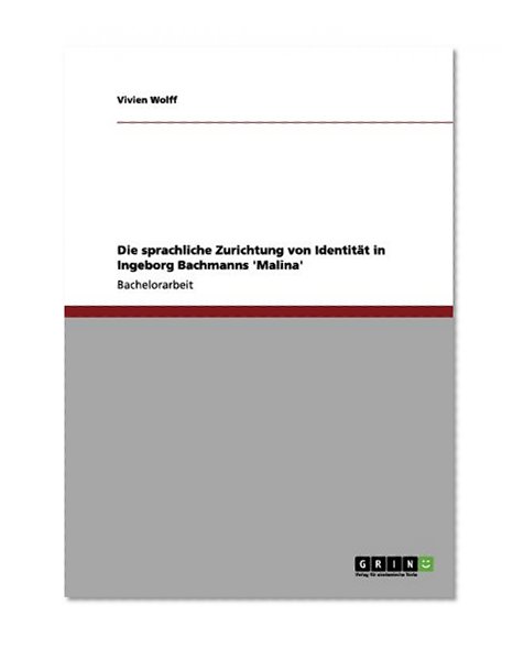 Die sprachliche Zurichtung von IdentitÃ¤t in Ingeborg Bachmanns 'Malina' (German Edition)