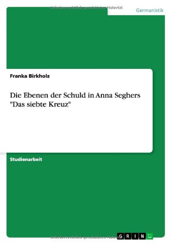 Die Ebenen der Schuld in Anna Seghers "Das siebte Kreuz" (German Edition)