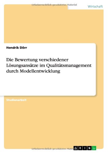 Die Bewertung Verschiedener Losungsansatze Im Qualitatsmanagement Durch Modellentwicklung (German Edition)
