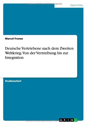 Deutsche Vertriebene nach dem Zweiten Weltkrieg. Von der Vertreibung  bis zur Integration (German Edition)