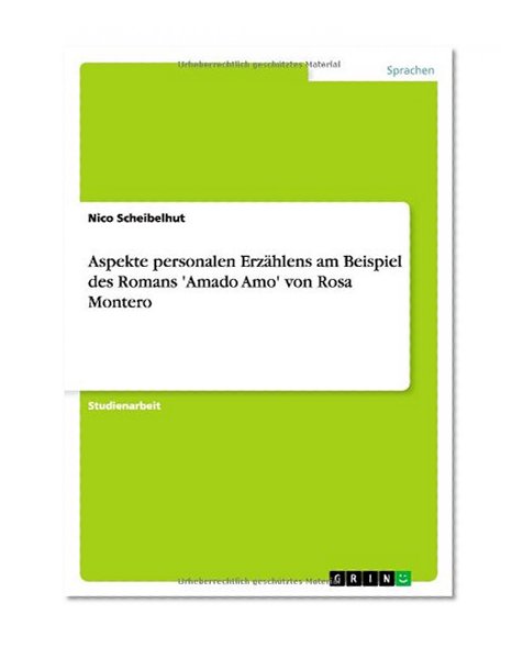 Aspekte personalen ErzÃ¤hlens am Beispiel des Romans 'Amado Amo' von Rosa Montero (German Edition)