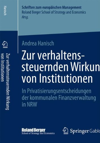 Zur verhaltenssteuernden Wirkung von Institutionen: In Privatisierungsentscheidungen der kommunalen Finanzverwaltung in NRW (Schriften zum europÃ¤ischen Management) (German Edition)