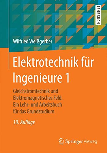 Elektrotechnik fÃ¼r Ingenieure 1: Gleichstromtechnik und Elektromagnetisches Feld. Ein Lehr- und Arbeitsbuch fÃ¼r das Grundstudium (German Edition)