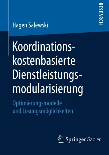 Koordinationskostenbasierte Dienstleistungsmodularisierung: Optimierungsmodelle und LÃ¶sungsmÃ¶glichkeiten (German Edition)