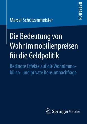 Die Bedeutung von Wohnimmobilienpreisen fÃ¼r die Geldpolitik: Bedingte Effekte auf die Wohnimmobilien- und private Konsumnachfrage (German Edition)