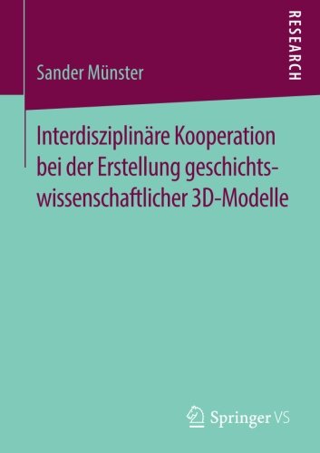 Interdisziplinäre Kooperation bei der Erstellung geschichtswissenschaftlicher 3D-Modelle (German Edition)