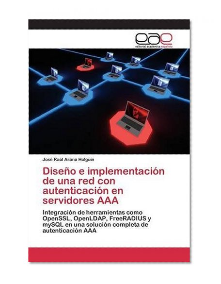 Book Cover Diseño e implementación de una red con autenticación en servidores AAA: Integración de herramientas como OpenSSL, OpenLDAP, FreeRADIUS y mySQL en una ... de autenticación AAA (Spanish Edition)