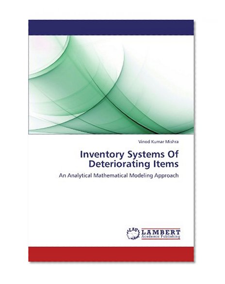 Inventory Systems Of Deteriorating Items: An Analytical Mathematical Modeling Approach