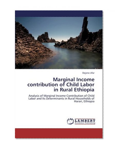 Marginal Income contribution of Child Labor in Rural Ethiopia: Analysis of Marginal Income Contribution of Child Labor and Its Determinants in Rural Households of Harari, Ethiopia