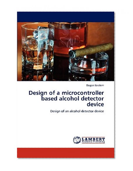 Design of a microcontroller based alcohol detector device: Design of an alcohol detector device