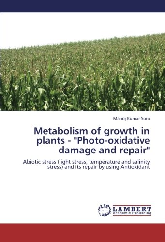 Metabolism of growth in plants - "Photo-oxidative damage and repair": Abiotic stress (light stress, temperature and salinity stress) and its repair by using Antioxidant