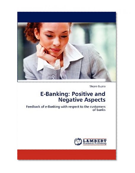 E-Banking: Positive and Negative Aspects: Feedback of e-Banking with respect to the customers of banks