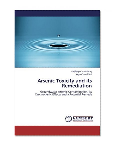 Arsenic Toxicity and its Remediation: Groundwater Arsenic Contamination, its Carcinogenic Effects and a Potential Remedy