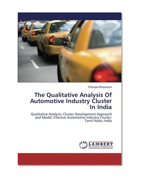 The Qualitative Analysis Of Automotive Industry Cluster In India: Qualitative Analysis; Cluster Development Approach and Model; Chennai Automotive Industry Cluster; Tamil Nadu; India