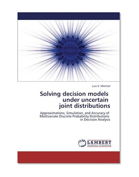 Solving decision models   under uncertain   joint distributions: Approximations, Simulation, and Accuracy of   Multivariate Discrete Probability Distributions   in Decision Analysis
