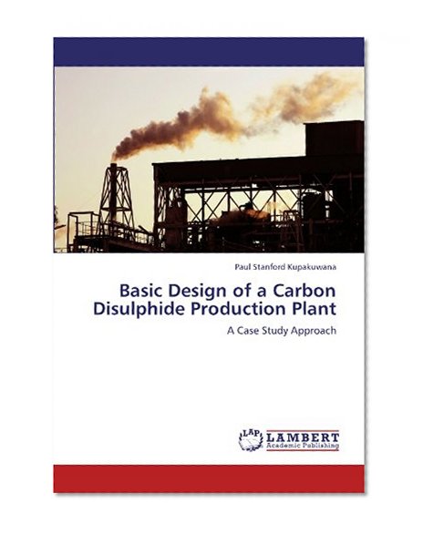 Basic Design of a Carbon Disulphide Production Plant: A Case Study Approach