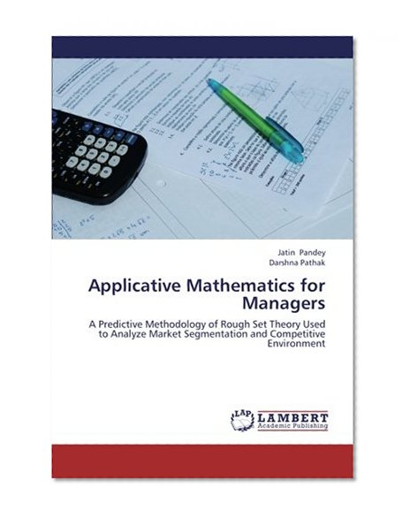 Applicative Mathematics for Managers: A Predictive  Methodology of Rough Set Theory  Used to Analyze Market Segmentation and Competitive Environment