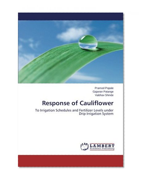 Book Cover Response of Cauliflower: To Irrigation Schedules and Fertilizer Levels under Drip Irrigation System