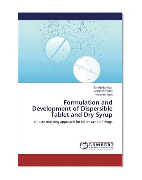 Formulation and Development of Dispersible Tablet and Dry Syrup: A taste masking approach for bitter taste of drugs