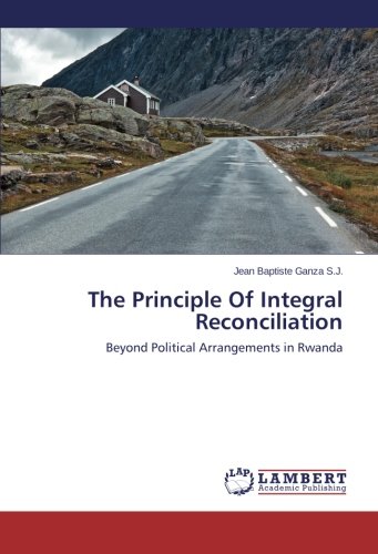 The Principle Of Integral Reconciliation: Beyond Political Arrangements in Rwanda