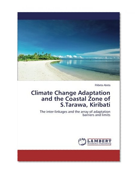 Climate Change Adaptation and the Coastal Zone of S.Tarawa, Kiribati: The inter-linkages and the array of adaptation barriers and limits
