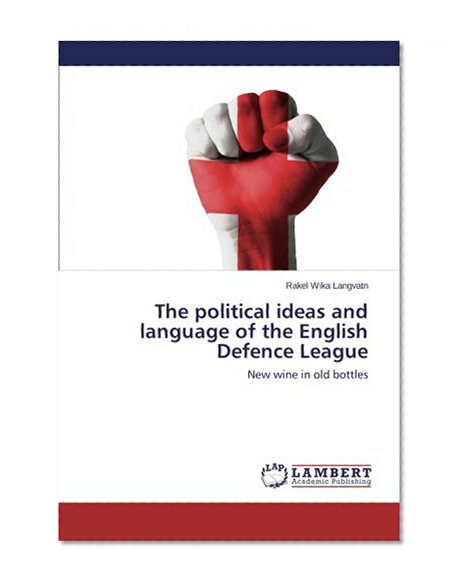 Book Cover The political ideas and language of the English Defence League: New wine in old bottles