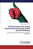 E-Governance for Good Governance through Public Service Delivery: An Assessment of District E-Service Centres in Bangladesh