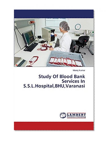 Study Of Blood Bank Services In S.S.L.Hospital,BHU,Varanasi