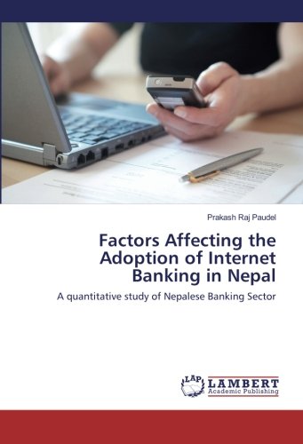 Book Cover Factors Affecting the Adoption of Internet Banking in Nepal: A quantitative study of Nepalese Banking Sector