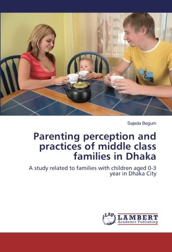 Book Cover Parenting perception and practices of middle class families in Dhaka: A study related to families with children aged 0-3 year in Dhaka City
