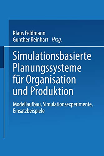 Simulationsbasierte Planungssysteme fÃ¼r Organisation und Produktion: Modellaufbau, Simulationsexperimente, Einsatzbeispiele (German Edition)