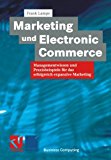 Marketing und Electronic Commerce: Managementwissen und Praxisbeispiele für das erfolgreich expansive Marketing (XBusiness Computing) (German Edition)