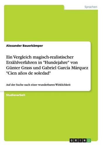 Ein Vergleich magisch-realistischer ErzÃ¤hlverfahren in "Hundejahre" von GÃ¼nter Grass und Gabriel GarcÃ­a MÃ¡rquez "Cien aÃ±os de soledad" (German Edition)