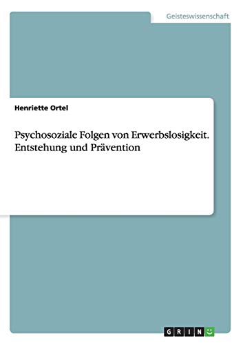 Psychosoziale Folgen von Erwerbslosigkeit. Entstehung und PrÃ¤vention (German Edition)
