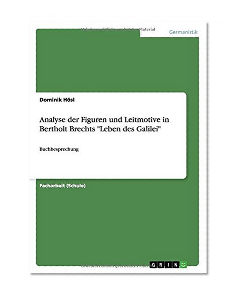 Analyse der Figuren und Leitmotive in Bertholt Brechts "Leben des Galilei" (German Edition)